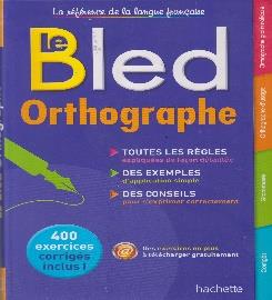 LE BLED ORTHOGRAPHE LA REFERENCE EN LANGUES FRANCAISE 400 EXERCICES CORRIGES INCLUS !