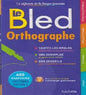 LE BLED ORTHOGRAPHE LA REFERENCE EN LANGUES FRANCAISE 400 EXERCICES CORRIGES INCLUS !